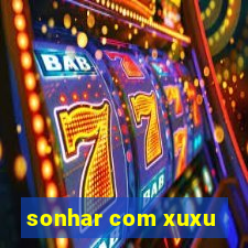 sonhar com xuxu